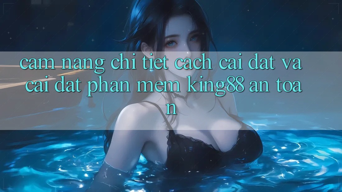 Cẩm nang Chi Tiết Cách Cài đặt Và Cài Đặt Phần mềm King88 An Toàn Cẩm nang Chi Tiết Cách Cài đặt Và Cài Đặt Phần mềm King88 An Toàn