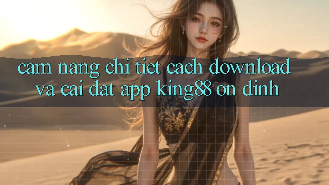 Cẩm nang Chi Tiết Cách Download Và Cài Đặt App King88 Ổn định Cẩm nang Chi Tiết Cách Download Và Cài Đặt App King88 Ổn định