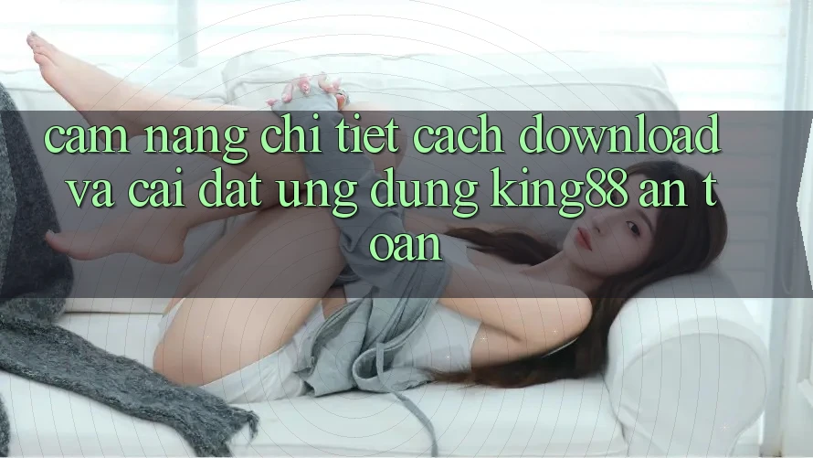 Cẩm nang Chi Tiết Cách Download Và Cài Đặt Ứng dụng King88 An Toàn Cẩm nang Chi Tiết Cách Download Và Cài Đặt Ứng dụng King88 An Toàn
