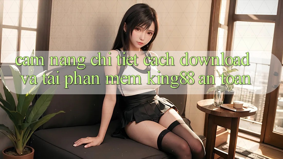 Cẩm nang Chi Tiết Cách Download Và Tải Phần mềm King88 An Toàn Cẩm nang Chi Tiết Cách Download Và Tải Phần mềm King88 An Toàn