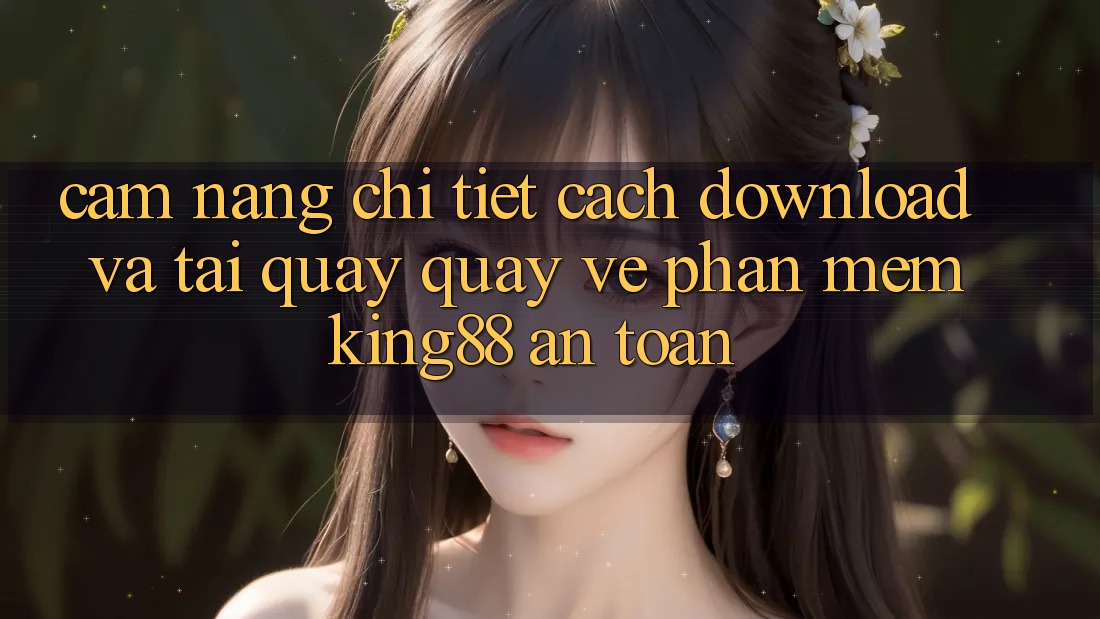 Cẩm nang Chi Tiết Cách Download Và Tải quay quay về Phần mềm King88 An Toàn Cẩm nang Chi Tiết Cách Download Và Tải quay quay về Phần mềm King88 An Toàn