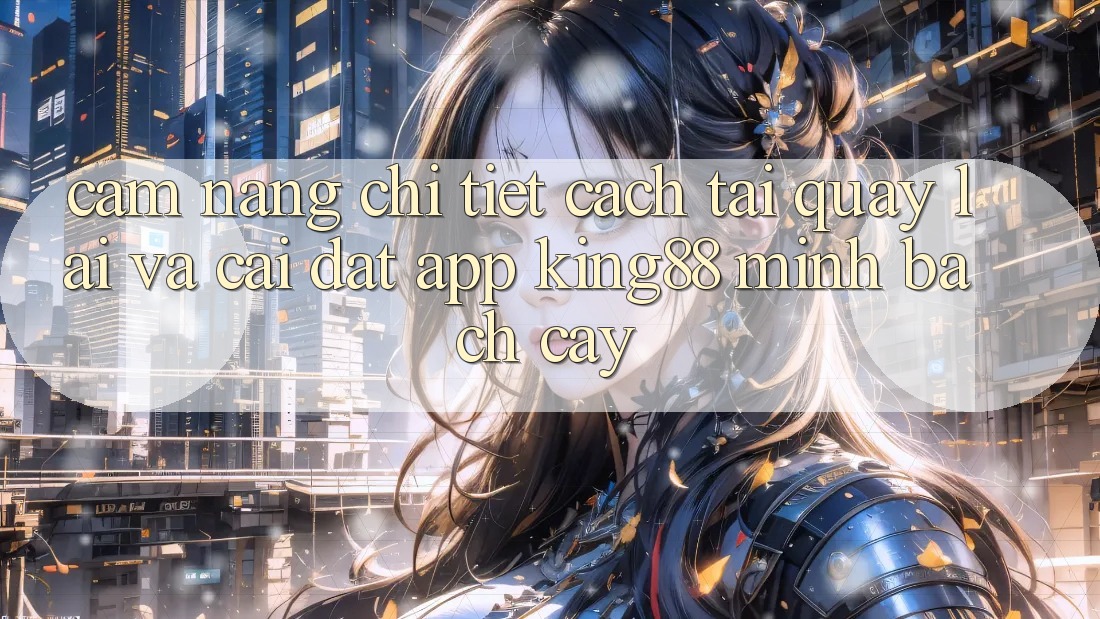 Cẩm nang Chi Tiết Cách Tải quay lại Và Cài Đặt App King88 Minh bạch cậy Cẩm nang Chi Tiết Cách Tải quay lại Và Cài Đặt App King88 Minh bạch cậy