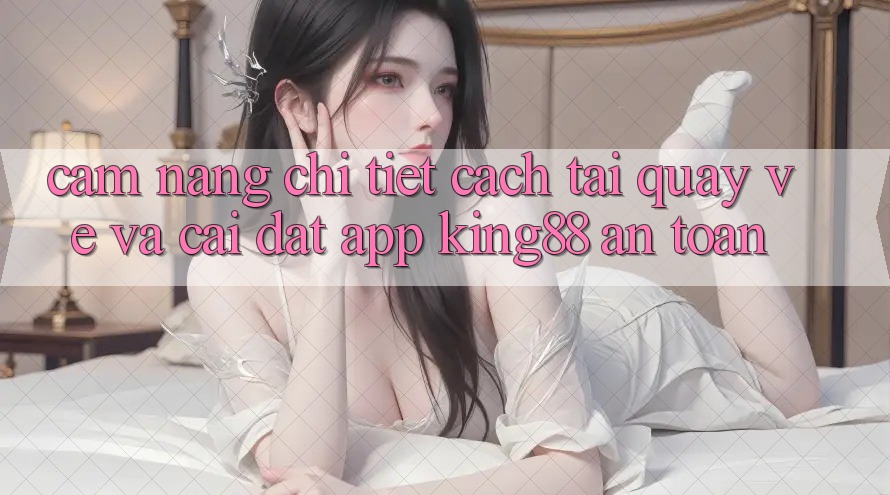 Cẩm nang Chi Tiết Cách Tải quay về Và Cài Đặt App King88 An Toàn Cẩm nang Chi Tiết Cách Tải quay về Và Cài Đặt App King88 An Toàn