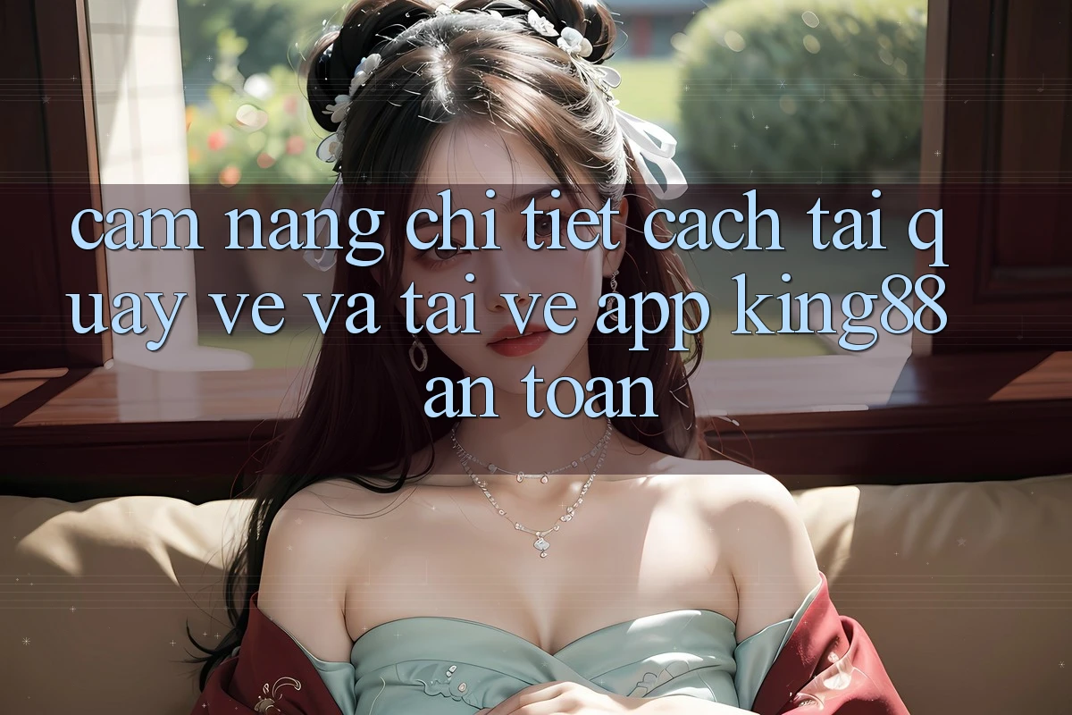 Cẩm nang Chi Tiết Cách Tải quay về Và Tải về App King88 An Toàn Cẩm nang Chi Tiết Cách Tải quay về Và Tải về App King88 An Toàn