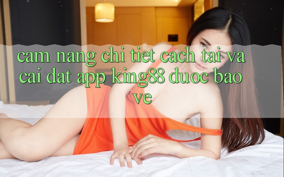 Cẩm nang Chi Tiết Cách Tải Và Cài Đặt App King88 Được bảo vệ Cẩm nang Chi Tiết Cách Tải Và Cài Đặt App King88 Được bảo vệ