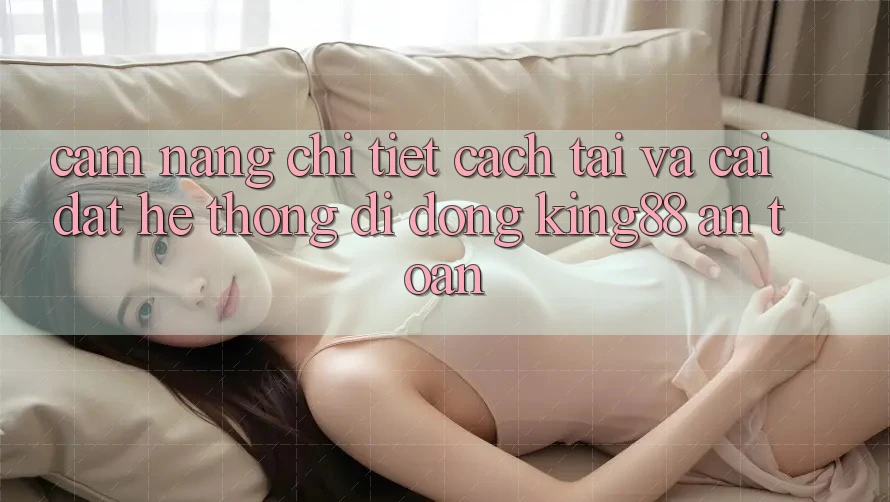 Cẩm nang Chi Tiết Cách Tải Và Cài Đặt Hệ thống di động King88 An toàn Cẩm nang Chi Tiết Cách Tải Và Cài Đặt Hệ thống di động King88 An toàn