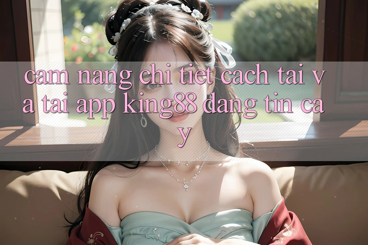 Cẩm nang Chi Tiết Cách Tải Và Tải App King88 Đáng tin cậy Cẩm nang Chi Tiết Cách Tải Và Tải App King88 Đáng tin cậy