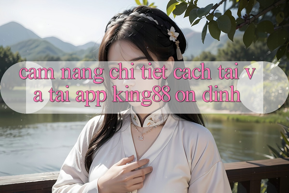 Cẩm nang Chi Tiết Cách Tải Và Tải App King88 Ổn định Cẩm nang Chi Tiết Cách Tải Và Tải App King88 Ổn định