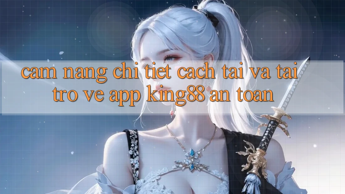 Cẩm nang Chi Tiết Cách Tải Và Tải trở về App King88 An Toàn Cẩm nang Chi Tiết Cách Tải Và Tải trở về App King88 An Toàn