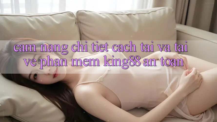Cẩm nang Chi Tiết Cách Tải Và Tải về Phần mềm King88 An Toàn Cẩm nang Chi Tiết Cách Tải Và Tải về Phần mềm King88 An Toàn