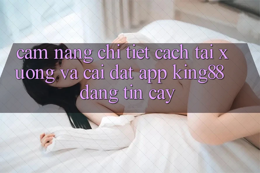 Cẩm nang Chi Tiết Cách Tải xuống Và Cài Đặt App King88 Đáng tin cậy