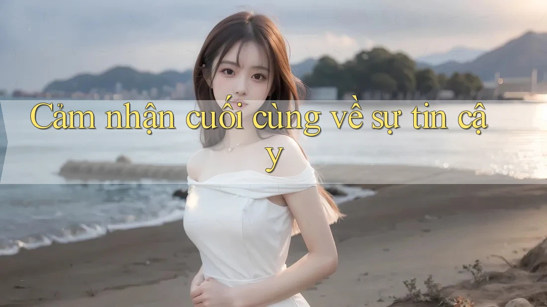 Cảm nhận cuối cùng về sự tin cậy Cảm nhận cuối cùng về sự tin cậy