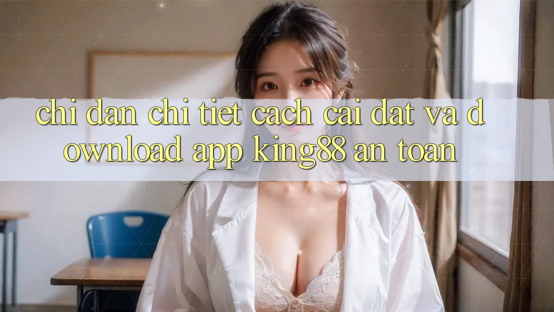 Chỉ dẫn Chi Tiết Cách Cài đặt Và Download App King88 An Toàn Chỉ dẫn Chi Tiết Cách Cài đặt Và Download App King88 An Toàn
