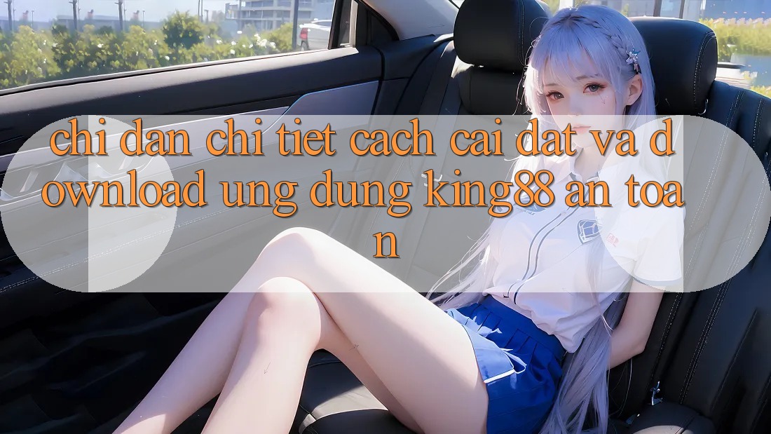 Chỉ dẫn Chi Tiết Cách Cài đặt Và Download Ứng dụng King88 An Toàn Chỉ dẫn Chi Tiết Cách Cài đặt Và Download Ứng dụng King88 An Toàn