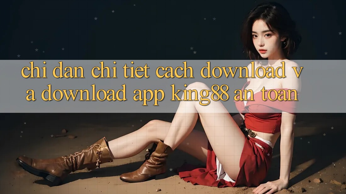 Chỉ dẫn Chi Tiết Cách Download Và Download App King88 An Toàn Chỉ dẫn Chi Tiết Cách Download Và Download App King88 An Toàn