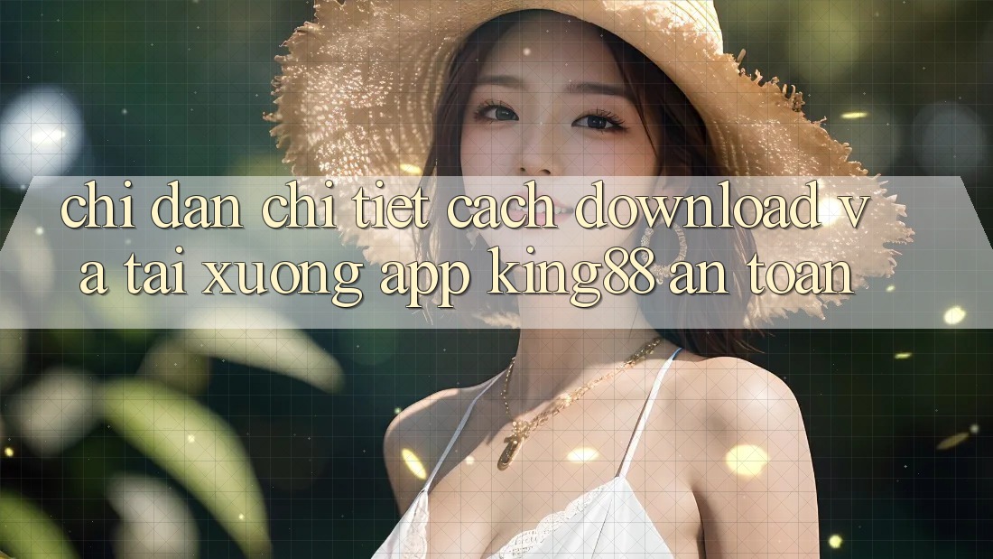 Chỉ dẫn Chi Tiết Cách Download Và Tải xuống App King88 An Toàn Chỉ dẫn Chi Tiết Cách Download Và Tải xuống App King88 An Toàn