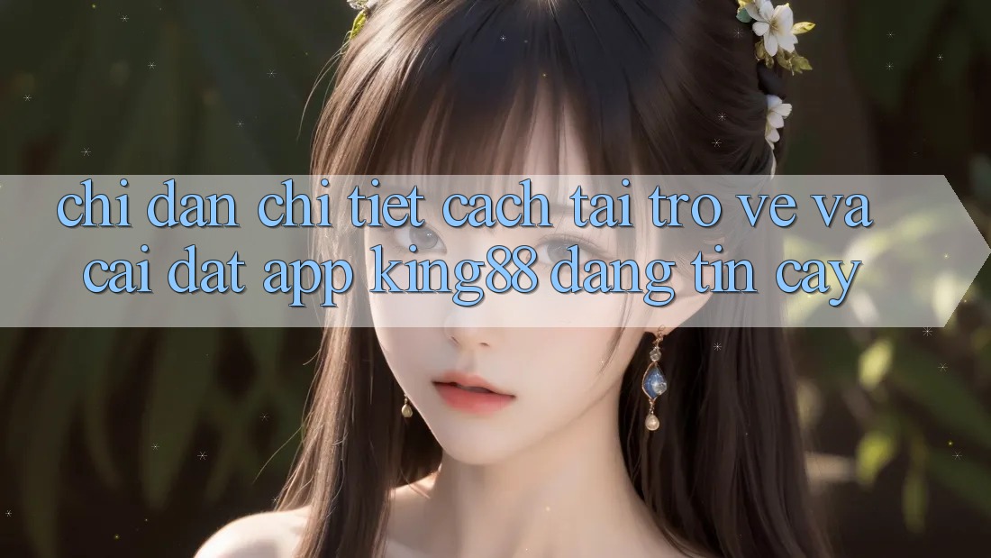 Chỉ dẫn Chi Tiết Cách Tải trở về Và Cài Đặt App King88 Đáng tin cậy Chỉ dẫn Chi Tiết Cách Tải trở về Và Cài Đặt App King88 Đáng tin cậy