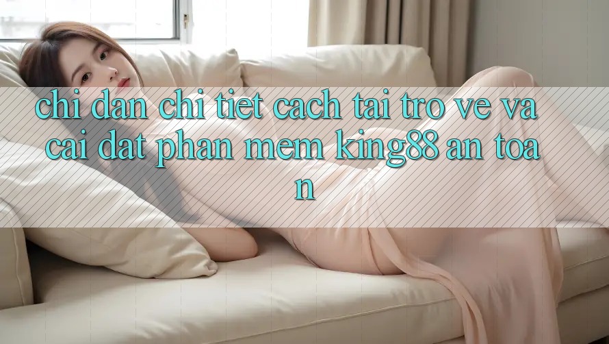 Chỉ dẫn Chi Tiết Cách Tải trở về Và Cài Đặt Phần mềm King88 An Toàn Chỉ dẫn Chi Tiết Cách Tải trở về Và Cài Đặt Phần mềm King88 An Toàn