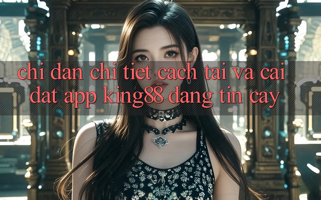 Chỉ dẫn Chi Tiết Cách Tải Và Cài Đặt App King88 Đáng tin cậy Chỉ dẫn Chi Tiết Cách Tải Và Cài Đặt App King88 Đáng tin cậy