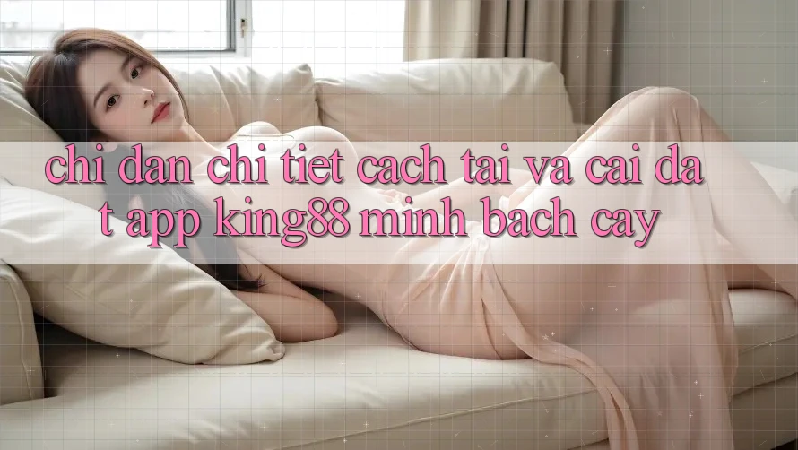 Chỉ dẫn Chi Tiết Cách Tải Và Cài Đặt App King88 Minh bạch cậy Chỉ dẫn Chi Tiết Cách Tải Và Cài Đặt App King88 Minh bạch cậy