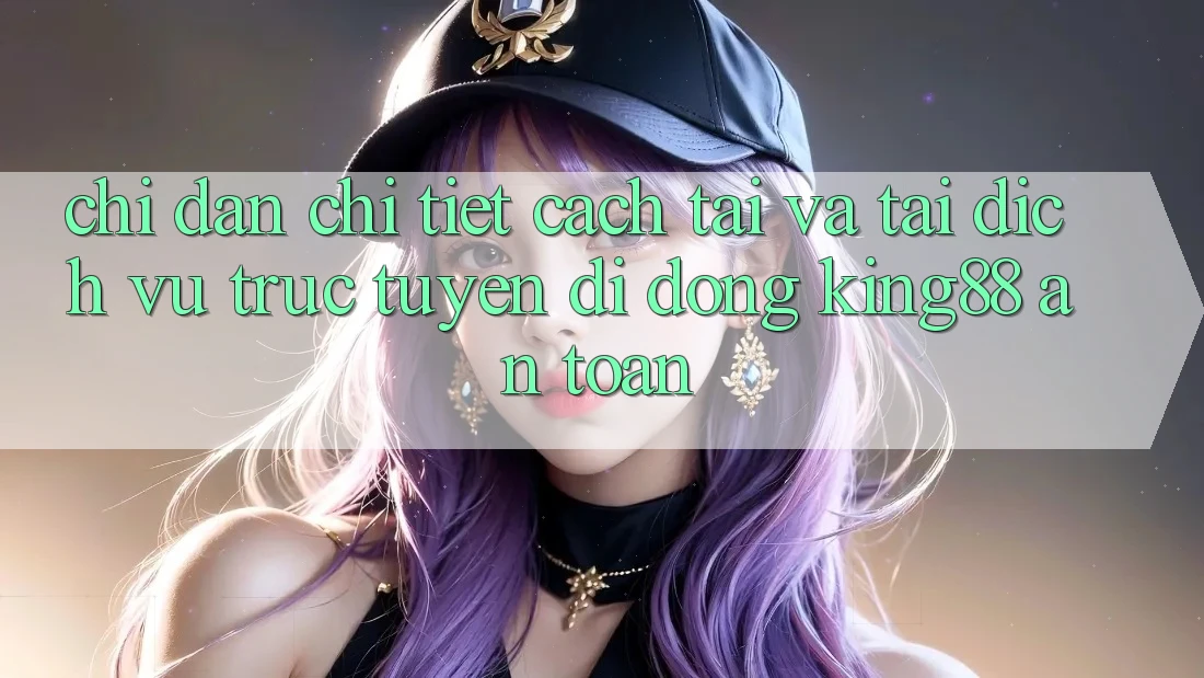 Chỉ dẫn Chi Tiết Cách Tải Và Tải Dịch vụ trực tuyến di động King88 An Toàn Chỉ dẫn Chi Tiết Cách Tải Và Tải Dịch vụ trực tuyến di động King88 An Toàn