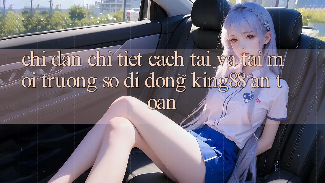 Chỉ dẫn Chi Tiết Cách Tải Và Tải Môi trường số di động King88 An Toàn Chỉ dẫn Chi Tiết Cách Tải Và Tải Môi trường số di động King88 An Toàn