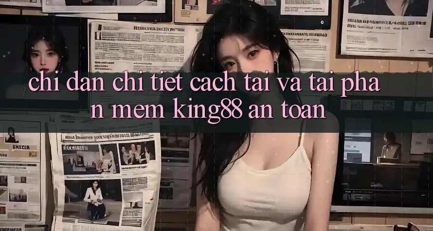 Chỉ dẫn Chi Tiết Cách Tải Và Tải Phần mềm King88 An Toàn Chỉ dẫn Chi Tiết Cách Tải Và Tải Phần mềm King88 An Toàn