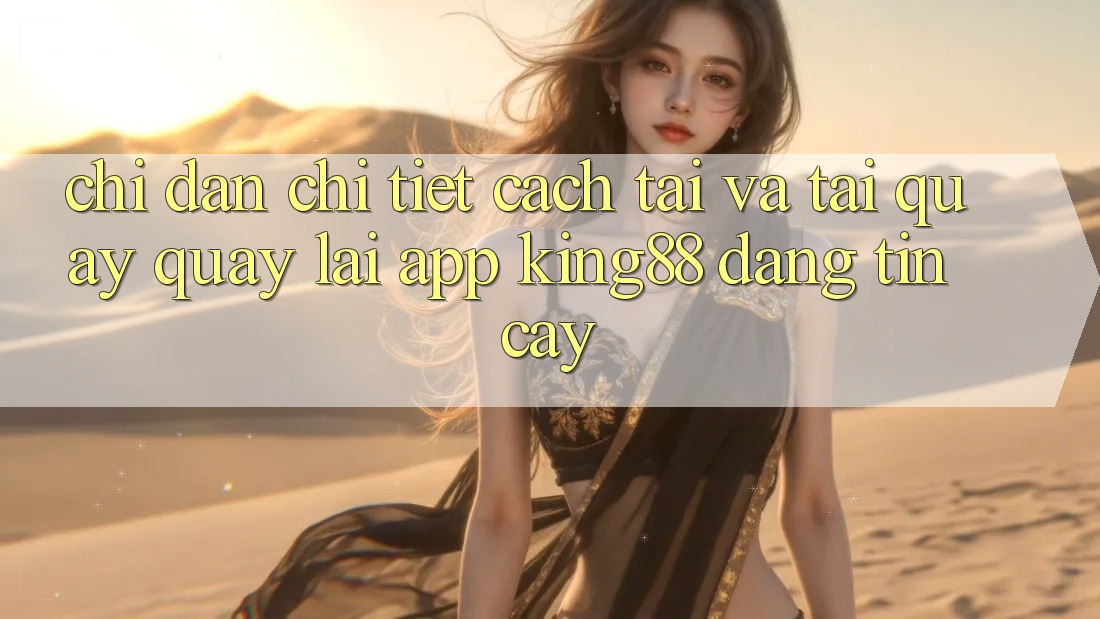 Chỉ dẫn Chi Tiết Cách Tải Và Tải quay quay lại App King88 Đáng tin cậy
