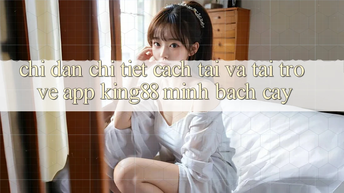 Chỉ dẫn Chi Tiết Cách Tải Và Tải trở về App King88 Minh bạch cậy Chỉ dẫn Chi Tiết Cách Tải Và Tải trở về App King88 Minh bạch cậy