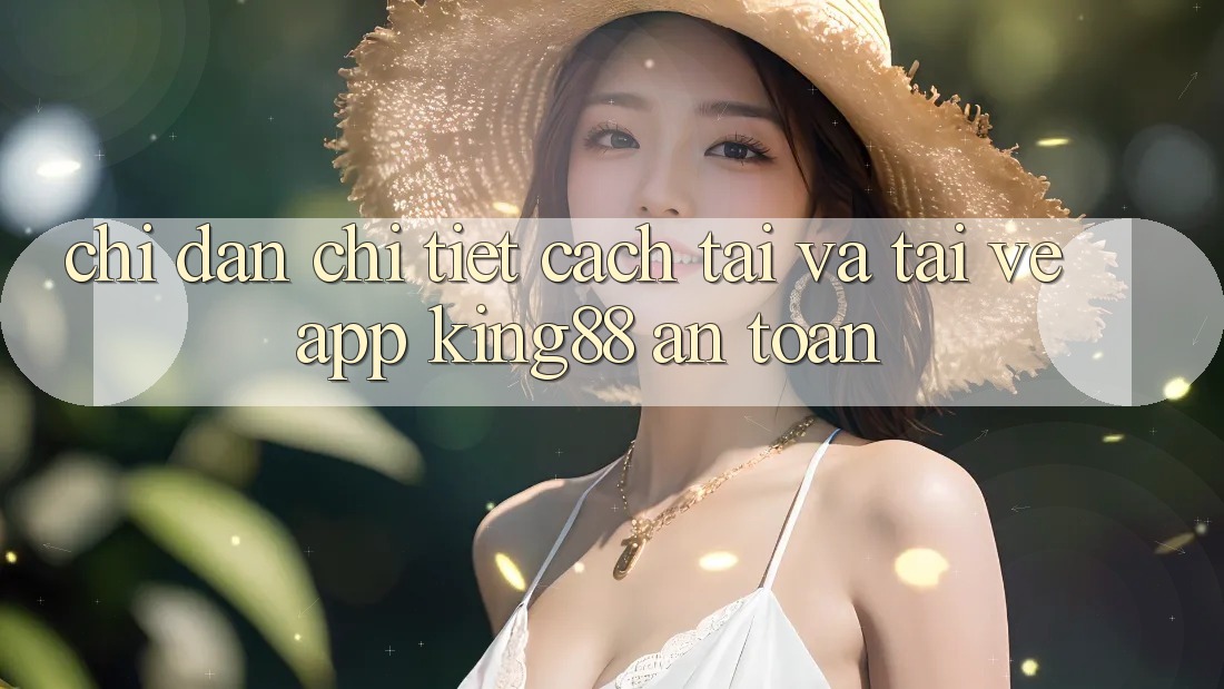Chỉ dẫn Chi Tiết Cách Tải Và Tải về App King88 An Toàn Chỉ dẫn Chi Tiết Cách Tải Và Tải về App King88 An Toàn
