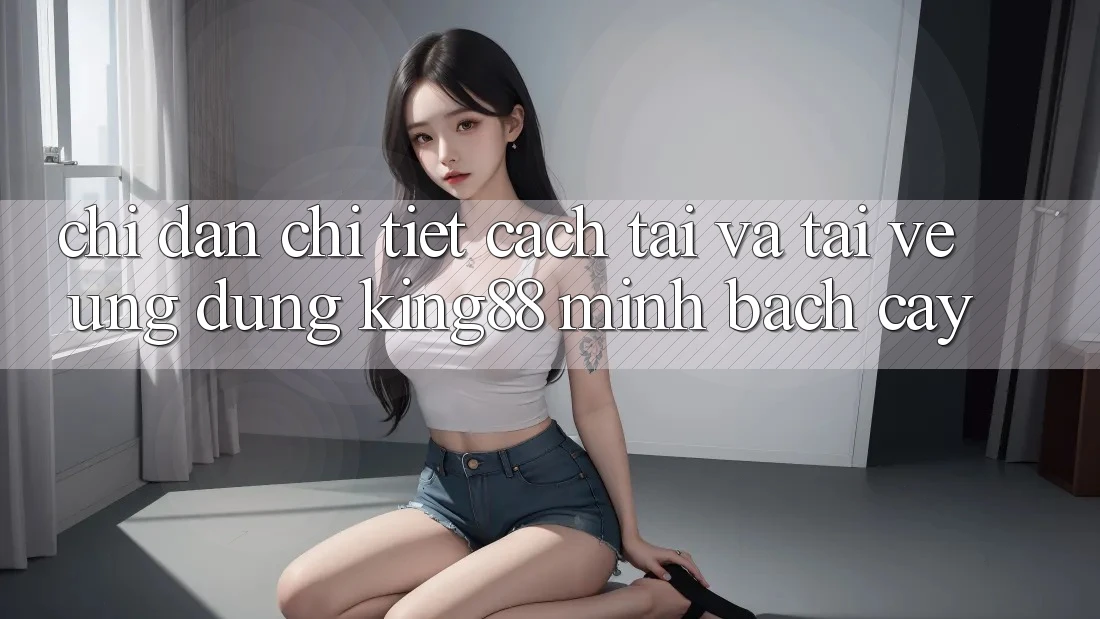 Chỉ dẫn Chi Tiết Cách Tải Và Tải về Ứng dụng King88 Minh bạch cậy Chỉ dẫn Chi Tiết Cách Tải Và Tải về Ứng dụng King88 Minh bạch cậy