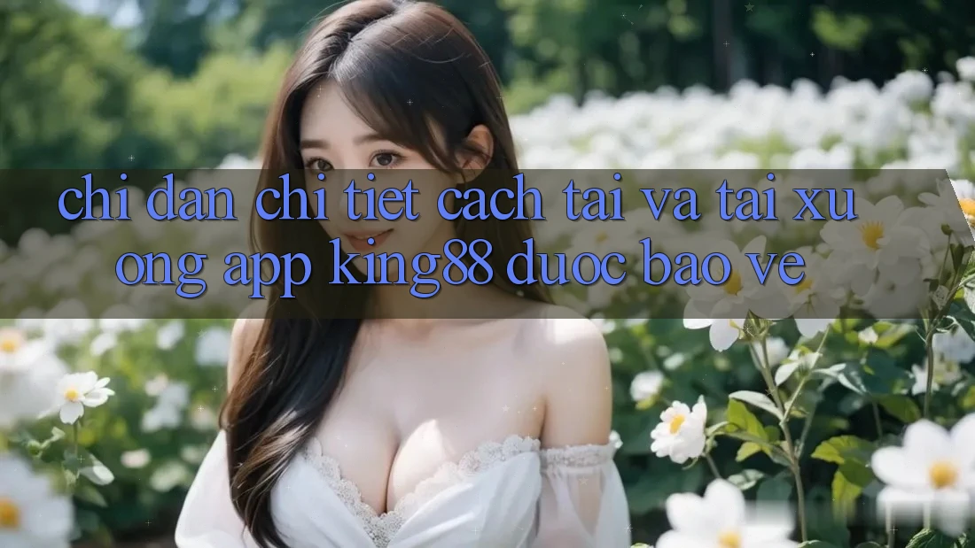 Chỉ dẫn Chi Tiết Cách Tải Và Tải xuống App King88 Được bảo vệ Chỉ dẫn Chi Tiết Cách Tải Và Tải xuống App King88 Được bảo vệ