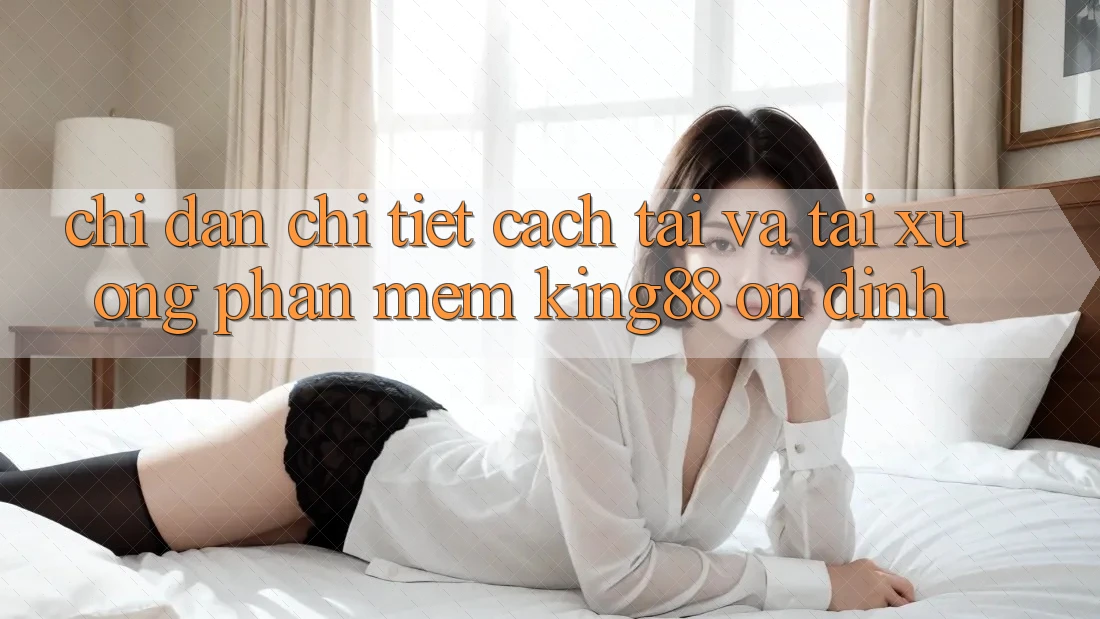 Chỉ dẫn Chi Tiết Cách Tải Và Tải xuống Phần mềm King88 Ổn định Chỉ dẫn Chi Tiết Cách Tải Và Tải xuống Phần mềm King88 Ổn định