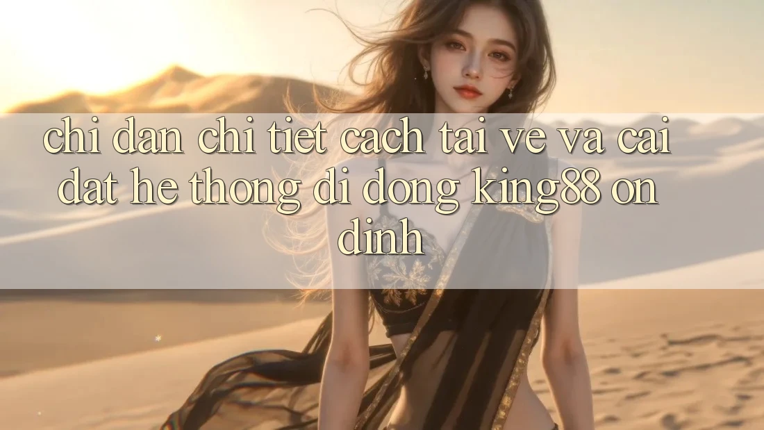 Chỉ dẫn Chi Tiết Cách Tải về Và Cài Đặt Hệ thống di động King88 Ổn định Chỉ dẫn Chi Tiết Cách Tải về Và Cài Đặt Hệ thống di động King88 Ổn định