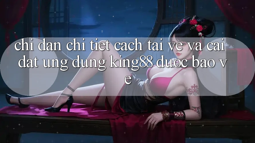 Chỉ dẫn Chi Tiết Cách Tải về Và Cài Đặt Ứng dụng King88 Được bảo vệ Chỉ dẫn Chi Tiết Cách Tải về Và Cài Đặt Ứng dụng King88 Được bảo vệ