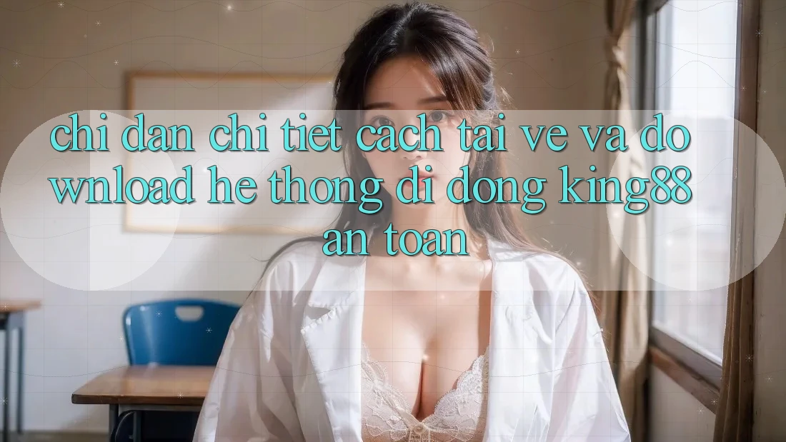 Chỉ dẫn Chi Tiết Cách Tải về Và Download Hệ thống di động King88 An Toàn Chỉ dẫn Chi Tiết Cách Tải về Và Download Hệ thống di động King88 An Toàn