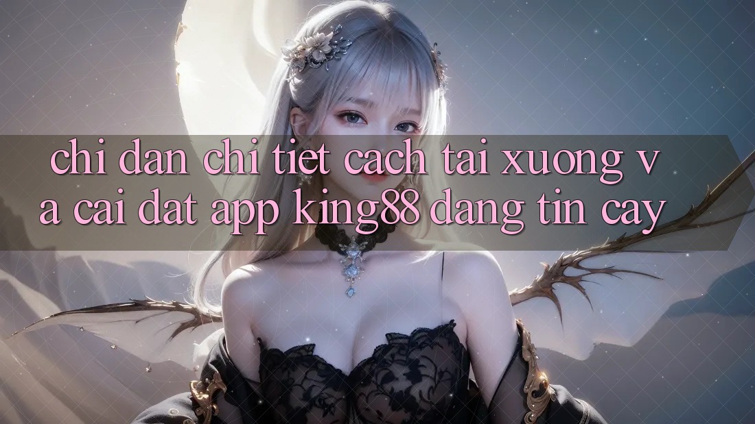 Chỉ dẫn Chi Tiết Cách Tải xuống Và Cài Đặt App King88 Đáng tin cậy Chỉ dẫn Chi Tiết Cách Tải xuống Và Cài Đặt App King88 Đáng tin cậy