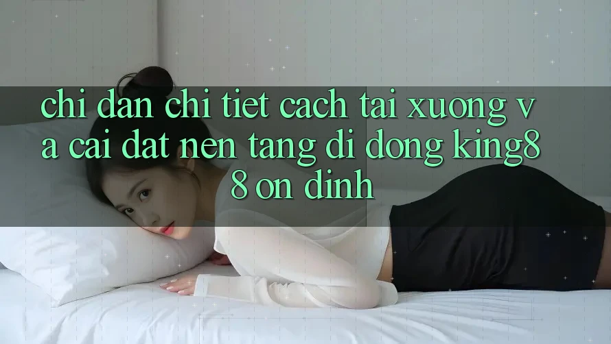 Chỉ dẫn Chi Tiết Cách Tải xuống Và Cài Đặt Nền tảng di động King88 Ổn định Chỉ dẫn Chi Tiết Cách Tải xuống Và Cài Đặt Nền tảng di động King88 Ổn định