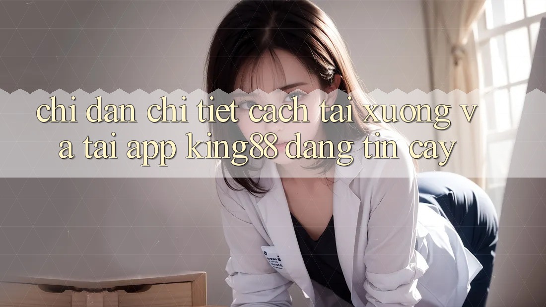 Chỉ dẫn Chi Tiết Cách Tải xuống Và Tải App King88 Đáng tin cậy Chỉ dẫn Chi Tiết Cách Tải xuống Và Tải App King88 Đáng tin cậy