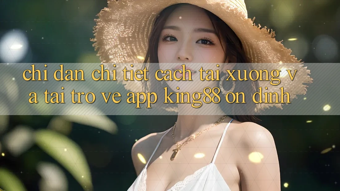 Chỉ dẫn Chi Tiết Cách Tải xuống Và Tải trở về App King88 Ổn định Chỉ dẫn Chi Tiết Cách Tải xuống Và Tải trở về App King88 Ổn định