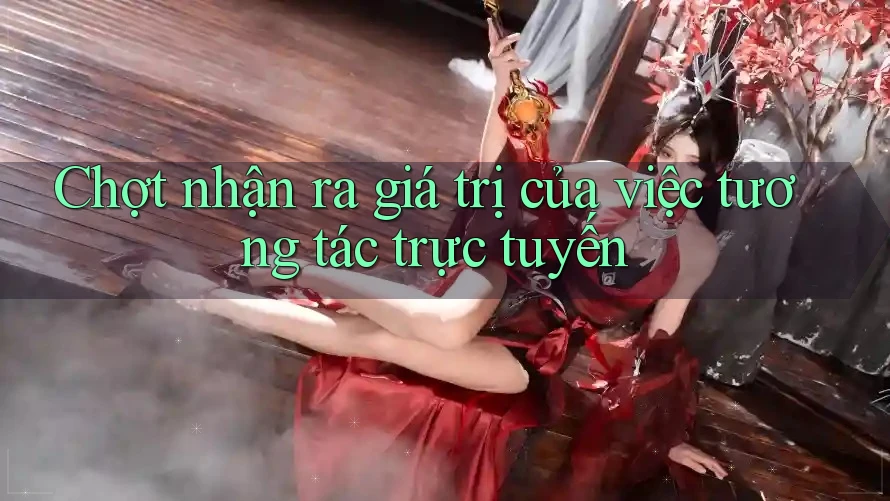 Chợt nhận ra giá trị của việc tương tác trực tuyến Chợt nhận ra giá trị của việc tương tác trực tuyến