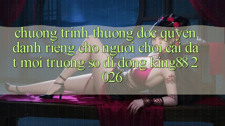 Chương trình thưởng Độc Quyền Dành Riêng Cho Người chơi Cài đặt Môi trường số di động King88 2026 Chương trình thưởng Độc Quyền Dành Riêng Cho Người chơi Cài đặt Môi trường số di động King88 2026