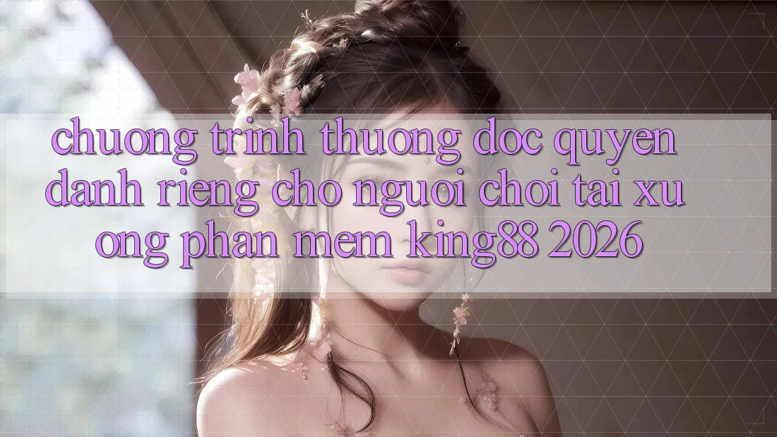 Chương trình thưởng Độc Quyền Dành Riêng Cho Người chơi Tải xuống Phần mềm King88 2026 Chương trình thưởng Độc Quyền Dành Riêng Cho Người chơi Tải xuống Phần mềm King88 2026