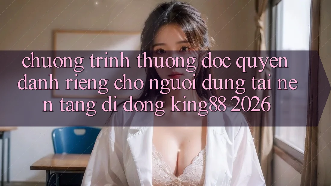 Chương trình thưởng Độc Quyền Dành Riêng Cho Người Dùng Tải Nền tảng di động King88 2026 Chương trình thưởng Độc Quyền Dành Riêng Cho Người Dùng Tải Nền tảng di động King88 2026