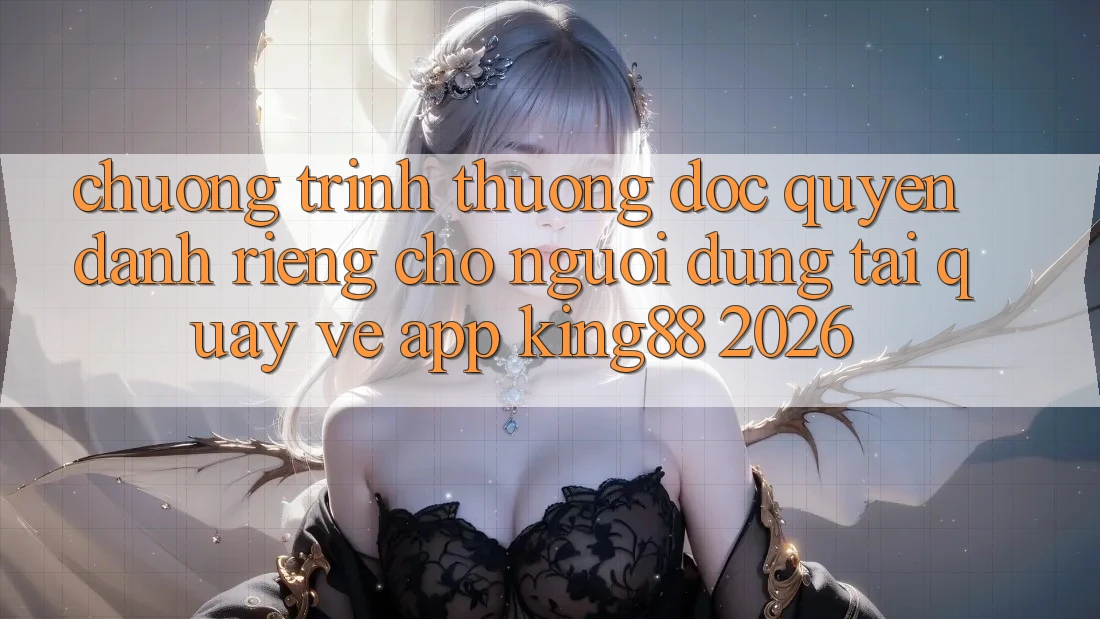 Chương trình thưởng Độc Quyền Dành Riêng Cho Người Dùng Tải quay về App King88 2026 Chương trình thưởng Độc Quyền Dành Riêng Cho Người Dùng Tải quay về App King88 2026