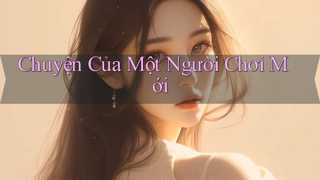 Chuyện Của Một Người Chơi Mới Chuyện Của Một Người Chơi Mới