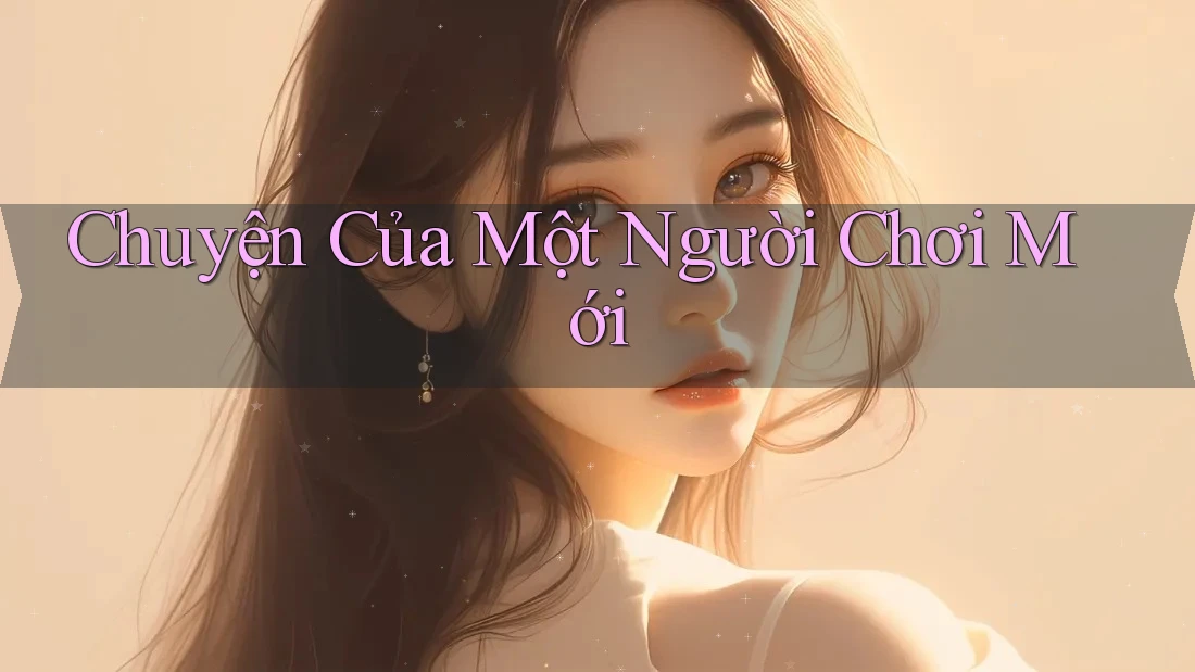 Chuyện Của Một Người Chơi Mới Chuyện Của Một Người Chơi Mới