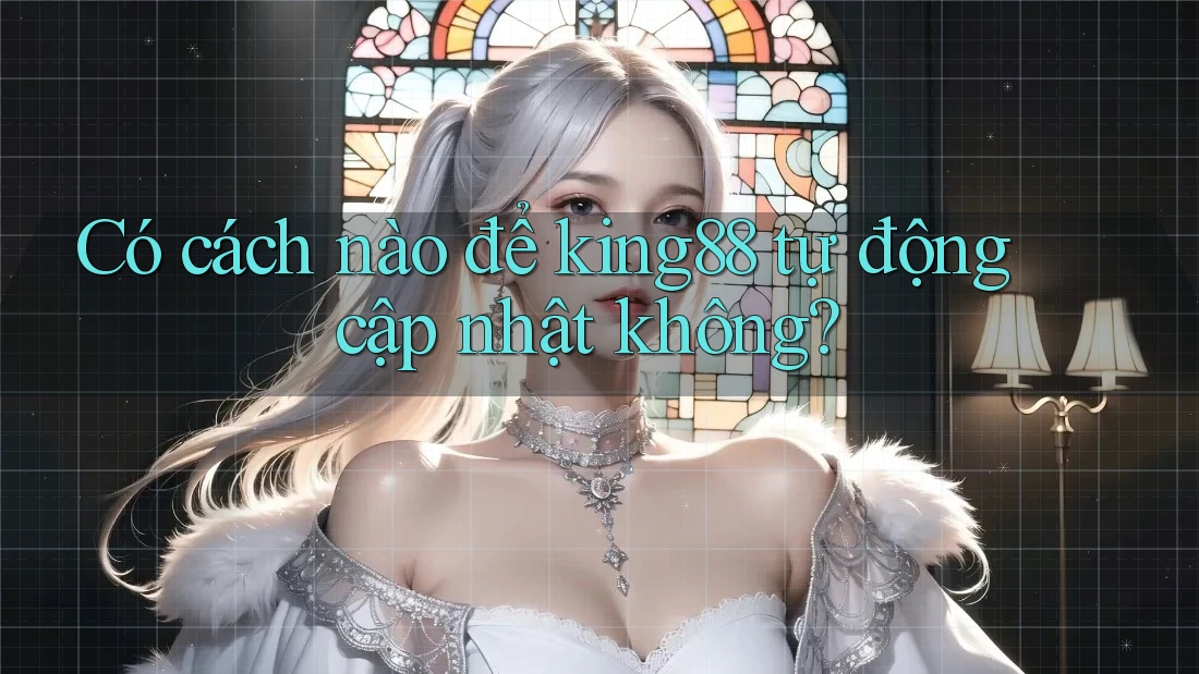 Có cách nào để king88 tự động cập nhật không? Có cách nào để king88 tự động cập nhật không?