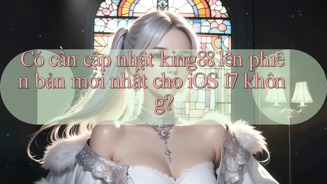 Có cần cập nhật king88 lên phiên bản mới nhất cho iOS 17 không? Có cần cập nhật king88 lên phiên bản mới nhất cho iOS 17 không?