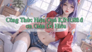 công thức hiệu quả king88 đơn giản dễ hiểu
